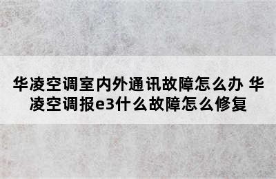 华凌空调室内外通讯故障怎么办 华凌空调报e3什么故障怎么修复